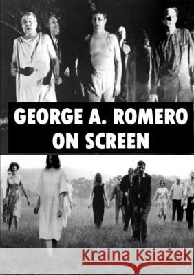 George A. Romero On Screen chris wade 9781326815639 Lulu.com