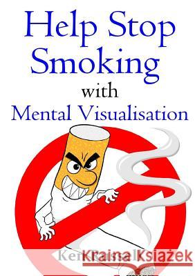 Help Stop Smoking With Mental Visualisation Russell, Ken 9781326817053 Lulu.com