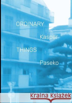 Ordinary Things Kaspar Paseko 9781326819613