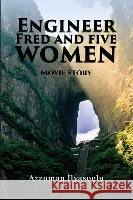 Engineer Fred and five women: Movie story Arzuman İlyasoglu 9781326819989 Lulu.com