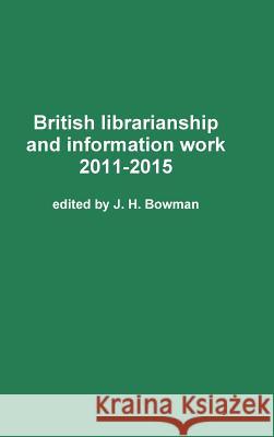 British librarianship and information work 2011-2015 Bowman, J. H. 9781326820473 Lulu.com