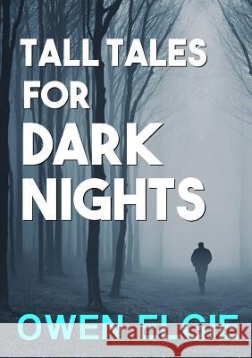 Tall Tales For Dark Nights Elgie, Owen 9781326820763 Lulu.com