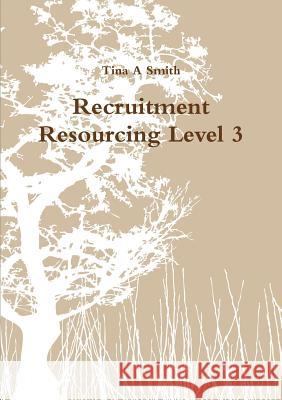 Recruitment Resourcing Level 3 Tina A. Smith 9781326822316