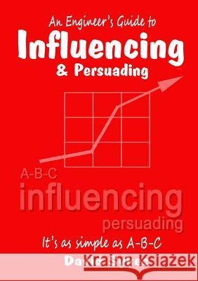 An Engineer's Guide to Influencing and Persuading David Sykes 9781326822811 Lulu.com