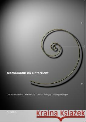 Mathematik Im Unterricht, Ausgabe 7 Guenter Maresch, Karl Josef Fuchs, Simon Plangg, Georg Wengler 9781326828677 Lulu.com