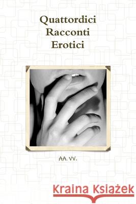 Quattordici Racconti Erotici AA. VV. 9781326853686 Lulu.com