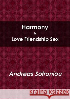 Harmony is Love Friendship Sex Sofroniou, Andreas 9781326856878 Lulu.com