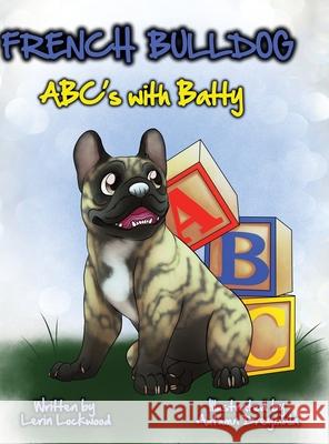 French Bulldog ABC's with Batty Lerin Lockwood, Autumn Dreymala 9781326861698 Lulu.com
