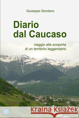 Diario Dal Caucaso. Viaggio Alla Scoperta Di Un Territorio Leggendario Giuseppe Giordano 9781326863609 Lulu.com
