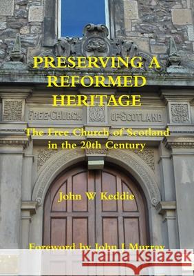 Preserving a Reformed Heritage John W Keddie 9781326865290