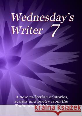 Wednesday's Writer 7 Todmorden Writers' Group 9781326865542