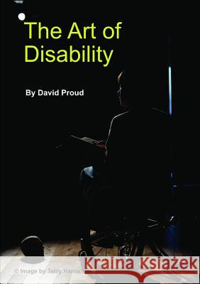 The Art of Disability: A handbook about Disability Representation in Media Proud, David 9781326866808