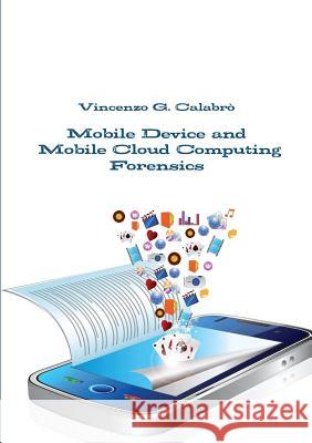 Mobile Device and Mobile Cloud Computing Forensics Vincenzo G. Calabro' 9781326869151 Lulu.com