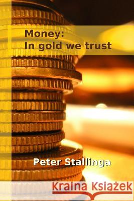 Money: In gold we trust Peter Stallinga 9781326878207 Lulu.com