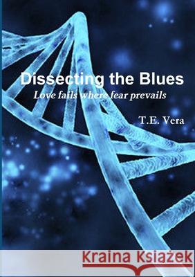 DISSECTING THE BLUES T. E. Vera 9781326879389 Lulu.com
