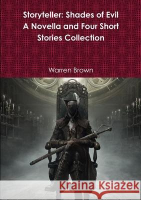 Storyteller: Shades of Evil- A Novella and Four Short Stories Collection Warren Brown 9781326883027