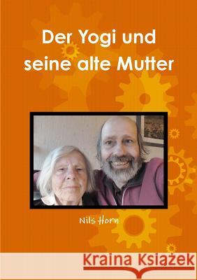 Der Yogi und seine alte Mutter Horn, Nils 9781326883713 Lulu.com