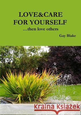 Love&Care for Yourself ...Then Love Others Gay Blake 9781326884277 Lulu.com