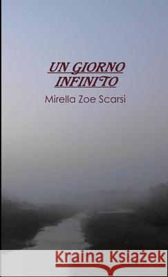 UN GIORNO INFINITO Mirella Zoe Scarsi 9781326885076 Lulu.com