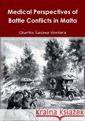 Medical Perspectives of Battle Conflicts in Malta Charles Savona-Ventura 9781326886936