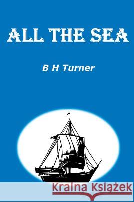 All the Sea B. H. Turner 9781326892777 Lulu.com