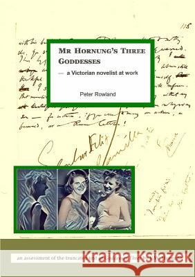 Mr Hornung's Three Goddesses - a Victorian Novelist at Work Peter Rowland 9781326897338