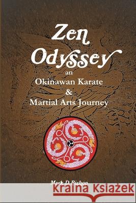 Zen Odyssey, an Okinawan Karate & Martial Arts Journey Mark D Bishop 9781326905217 Lulu.com