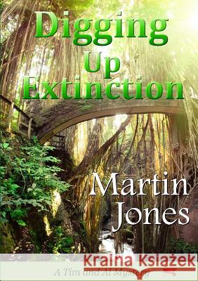 Digging Up Extinction Martin Jones 9781326908805 Lulu.com
