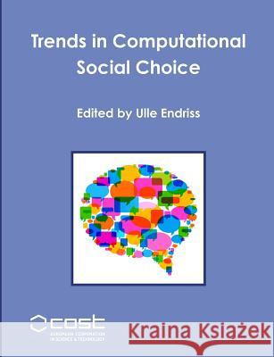 Trends in Computational Social Choice Ulle Endriss (Duke University North Carolina) 9781326912093