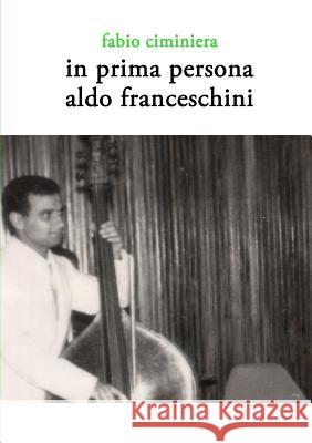 In Prima Persona - Aldo Franceschini Fabio Ciminiera 9781326912888