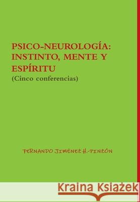 Psico-Neurología: INSTINTO, MENTE Y ESPÍRITU (Cinco conferencias) Fernando Jiménez H -Pinzón 9781326913762 Lulu.com