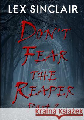 Don't Fear The Reaper: Part 2 Sinclair, Lex 9781326915032 Lulu.com