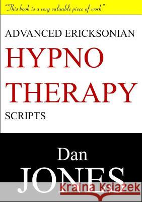 Advanced Ericksonian Hypnotherapy Scripts: Expanded Edition Dan Jones 9781326916640 Lulu.com