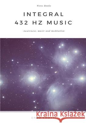 Integral 432 Hz Music - Awareness, music and meditation Crotti, Enzo 9781326919825 Lulu.com