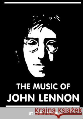 The Music of John Lennon Chris Wade 9781326926885