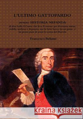 L'ULTIMO GATTOPARDO ovvero HISTORIA NEFANDA (1) Francesco Bellanti 9781326933371