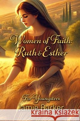 Women of Faith: Ruth & Esther - For Youngsters Jamie Barker 9781326933470