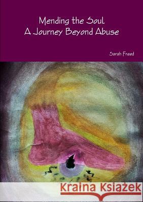 Mending the Soul. A Journey Beyond Abuse Sarah Freed 9781326934392