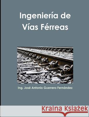 Ingeniería de Vías Férreas Guerrero Fernández, José Antonio 9781326935511 Lulu.com