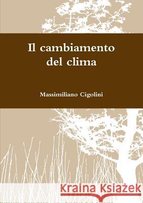 Il cambiamento del clima Massimiliano Cigolini 9781326944469