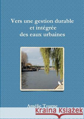 Vers une gestion durable et intégrée des eaux urbaines Amélie Tourne 9781326946487 Lulu.com