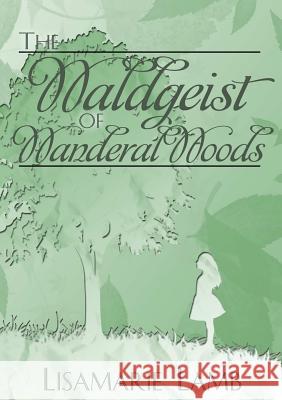 The Waldgeist of Wanderal Woods Lisamarie Lamb 9781326950903 Lulu.com