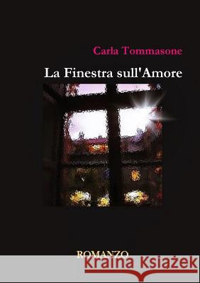 La Finestra Sull'amore Carla Tommasone 9781326953959 Lulu.com