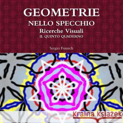 GEOMETRIE NELLO SPECCHIO. Ricerche Visuali. Il quinto quaderno Fumich, Sergio 9781326954642