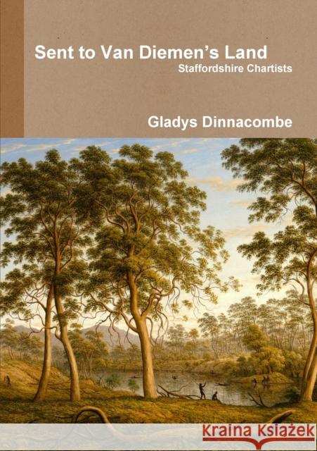 Sent to Van Diemen's Land - Staffordshire Chartists Gladys Dinnacombe 9781326960421