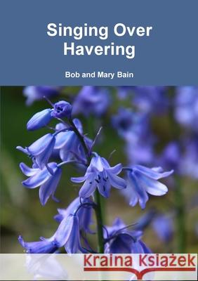 Singing Over Havering Bob And Mary Bain 9781326963705