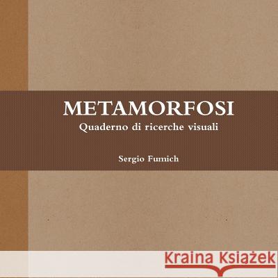 METAMORFOSI. Quaderno di ricerche visuali Fumich, Sergio 9781326965754 Lulu.com