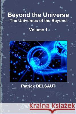 Beyond the Universe - Volume 1 (Black and White): The Universes of the Beyond Delsaut, Patrick 9781326975883 Lulu.com