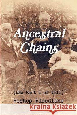 Ancestral Chains (DNA Part I of VIII) Bishop Bloodline Mark D Bishop 9781326977092 Lulu.com