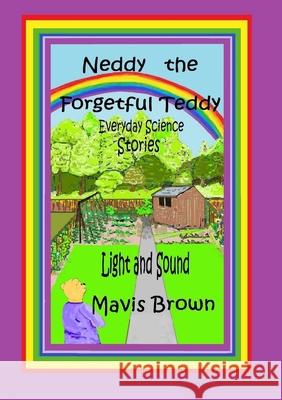 Neddy the Forgetful Teddy: Everyday Science Stories: Light and Sound Mavis Brown 9781326979478